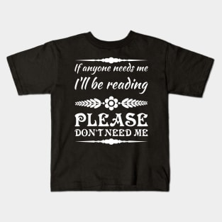 If anyone needs me, I’ll be reading. Please don’t need me. Kids T-Shirt